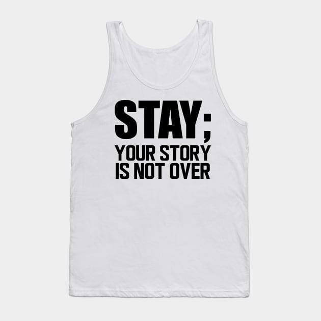 Suicide Prevention - Stay; your story is not over Tank Top by KC Happy Shop